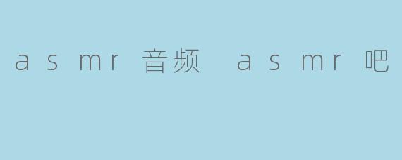 asmr音频 asmr吧